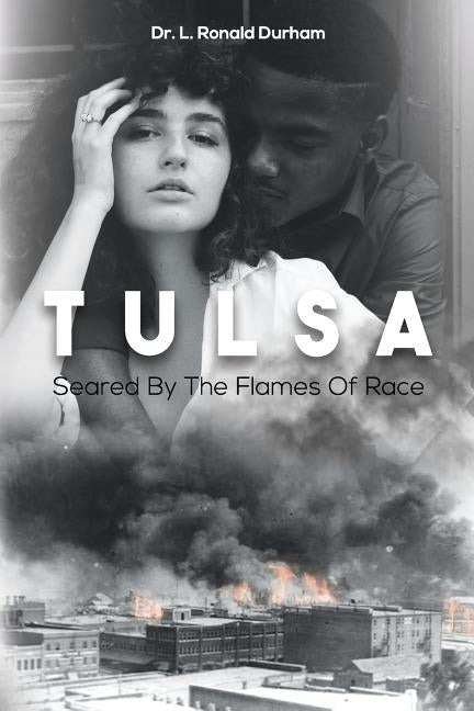 Tulsa Seared by the Flames of Race by Durham, L. Ronald