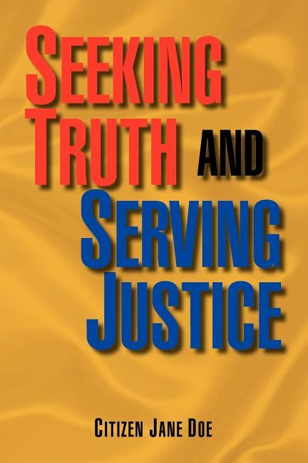 Seeking Truth and Serving Justice by Doe, Citizen Jane