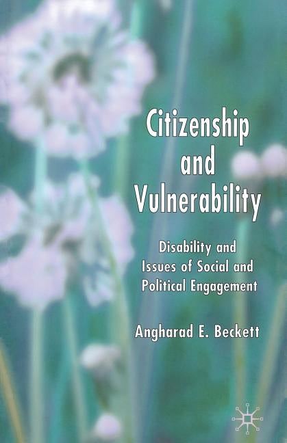 Citizenship and Vulnerability: Disability and Issues of Social and Political Engagement by Beckett, A.