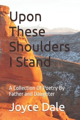 Upon These Shoulders I Stand: A Collection Of Poetry By Father and Daughter by Huddleston, Edward Ray, Sr.