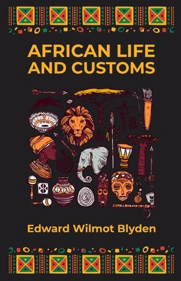 African Life and Customs by Blyden, Edward W.