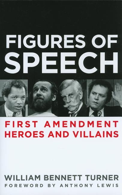 Figures of Speech: First Amendment Heroes and Villains by Turner, William