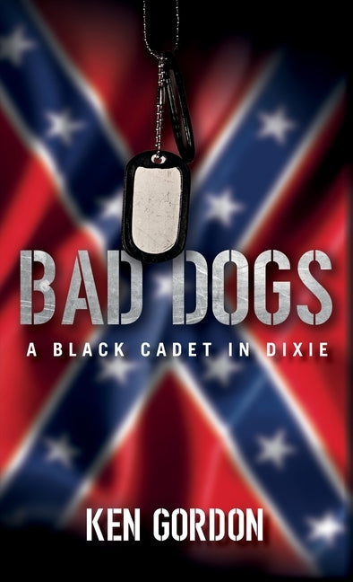 Bad Dogs: A Black Cadet in Dixie by Gordon, Ken
