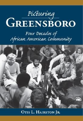 Picturing Greensboro: Four Decades of African American Community by Hairston, Otis L.