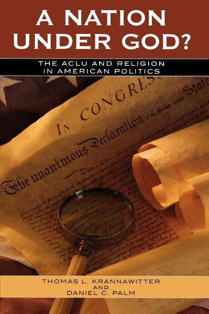 A Nation Under God?: The ACLU and Religion in American Politics by Krannawitter, Thomas L.