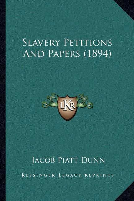 Slavery Petitions And Papers (1894) by Dunn, Jacob Piatt