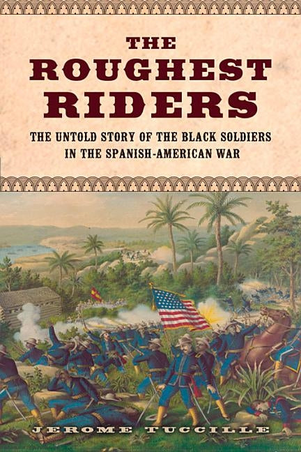 The Roughest Riders: The Untold Story of the Black Soldiers in the Spanish-American War by Tuccille, Jerome