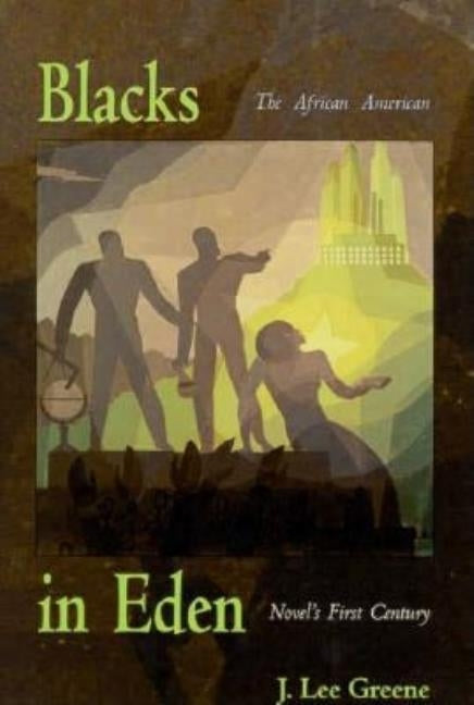 Blacks in Eden: The African American Novel's First Century by Greene, J. Lee