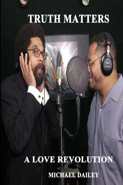 Truth Matters A Love Revolution: Michael Dailey Present Cornel West America's Most Wanted by Dailey, Michael