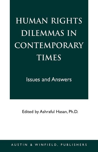 Human Rights Dilemmas in Contemporary Times: Issues and Answers by Hasan, Ashraful