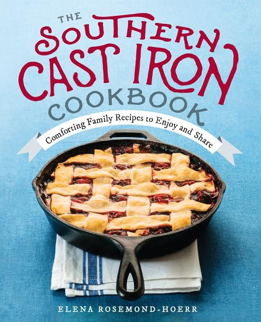 The Southern Cast Iron Cookbook: Comforting Family Recipes to Enjoy and Share by Rosemond-Hoerr, Elena