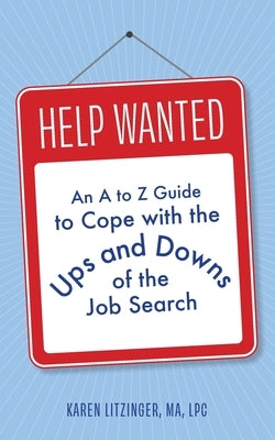 Help Wanted: An A to Z Guide to Cope with the Ups and Downs of the Job Search by Litzinger, Karen