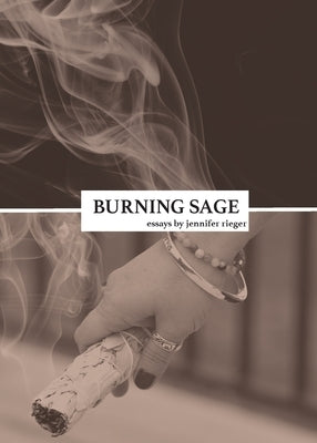 Burning Sage: Collected Writings on Unconventional Motherhood, Unconventional Teacherhood, and Unconditional Love by Rieger, Jennifer L.