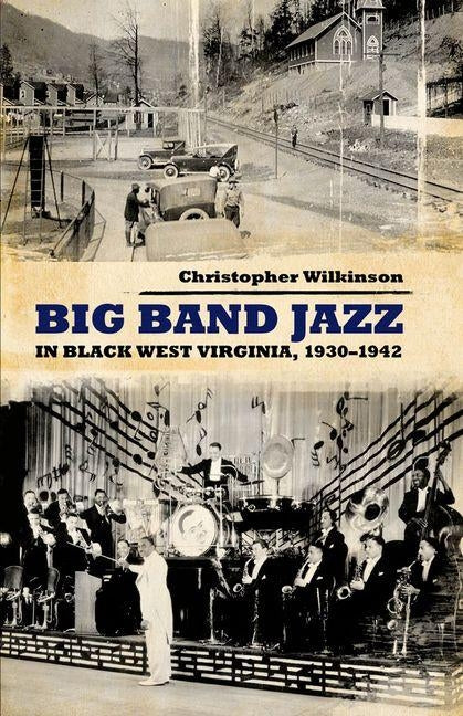 Big Band Jazz in Black West Virginia, 1930-1942 by Wilkinson, Christopher