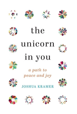 The Unicorn in You: A Path to Peace and Joy by Kramer, Joshua