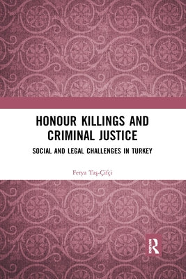 Honour Killings and Criminal Justice: Social and Legal Challenges in Turkey by Taş-Çifçi, Ferya