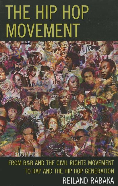 The Hip Hop Movement: From R&B and the Civil Rights Movement to Rap and the Hip Hop Generation by Rabaka, Reiland