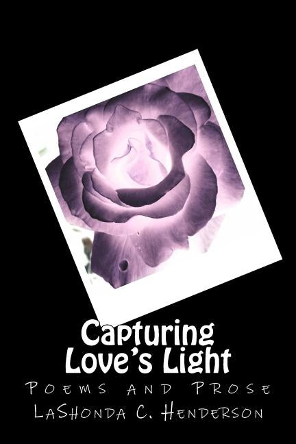 Capturing Love's Light: Poems and Prose by Henderson, Lashonda C.