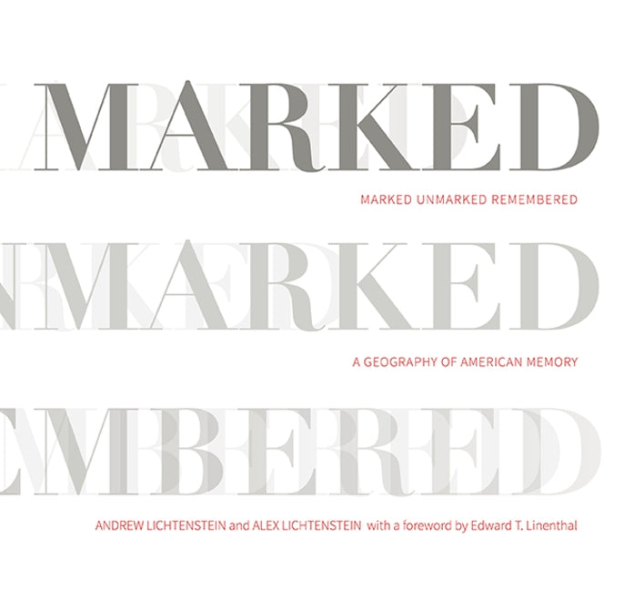 Marked, Unmarked, Remembered: A Geography of American Memory: Marked, Unmarked by Lichtenstein, Andrew
