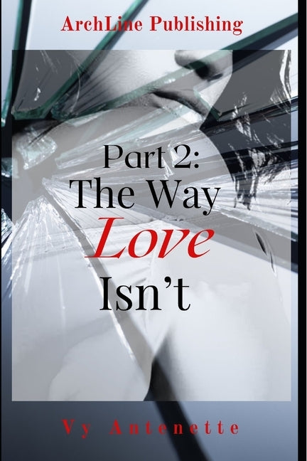 Part 2: The Way Love Isn't by Antenette, Vy