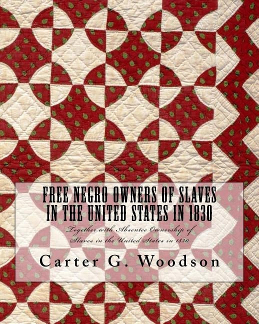 Free Negro Owners of Slaves in the United States in 1830: Together with Absentee Ownership of Slaves in the United States in 1830 by Woodson, Carter G.