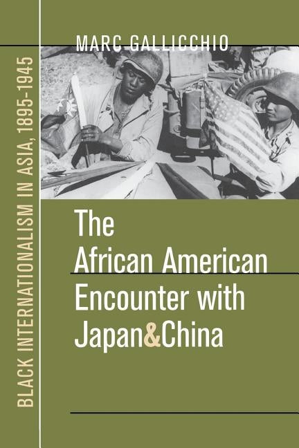 The African American Encounter with Japan and China: Black Internationalism in Asia, 1895-1945 by Gallicchio, Marc