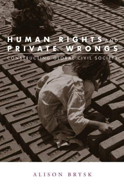 Human Rights and Private Wrongs: Constructing Global Civil Society by Brysk, Alison