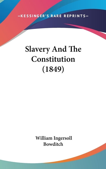 Slavery And The Constitution (1849) by Bowditch, William Ingersoll