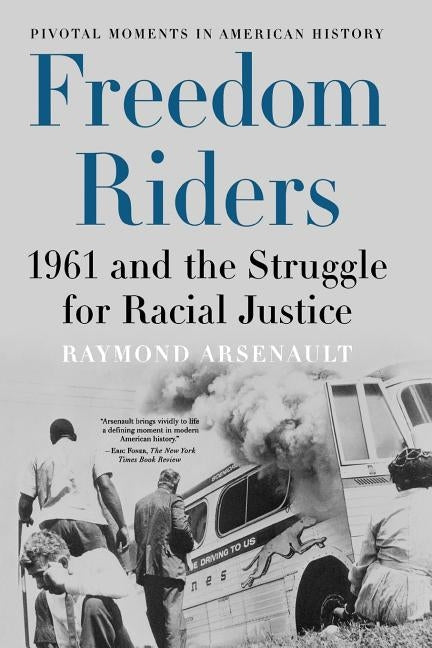 Freedom Riders: 1961 and the Struggle for Racial Justice by Arsenault, Raymond