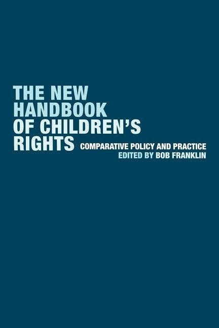 The New Handbook of Children's Rights: Comparative Policy and Practice by Franklin, Bob