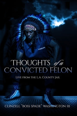 Thoughts of a Convicted Felon Live From The LA County Jail: Live From The LA County Jail by Washington, Clinzell