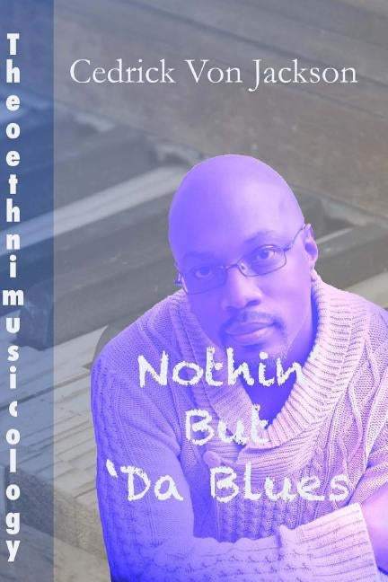 Theoethnimusicology, Vol. 1 - Nothin' But Da Blues by Jackson, Cedrick Von