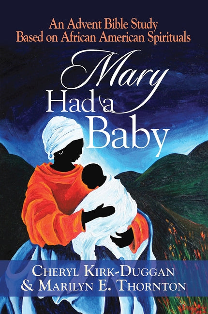 Mary Had a Baby: An Advent Bible Study Based on African American Spirituals by Kirk-Duggan, Cheryl