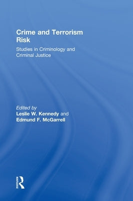Crime and Terrorism Risk: Studies in Criminology and Criminal Justice by Kennedy, Leslie W.