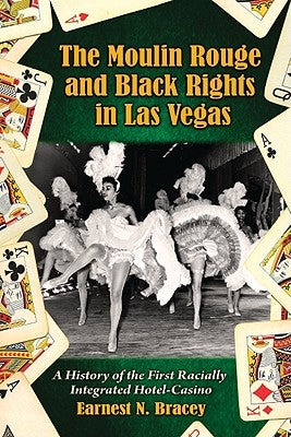 Moulin Rouge and Black Rights in Las Vegas: A History of the First Racially Integrated Hotel-Casino by Bracey, Earnest N.