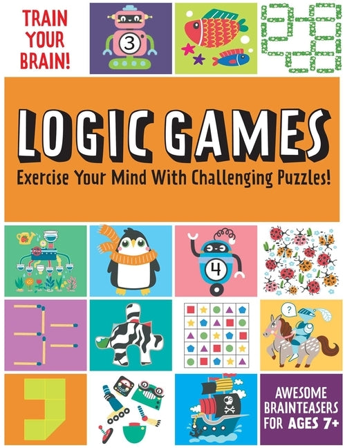 Train Your Brain: Logic Games: (Brain Teasers for Kids, Math Skills, Activity Books for Kids Ages 7+) by Insight Kids