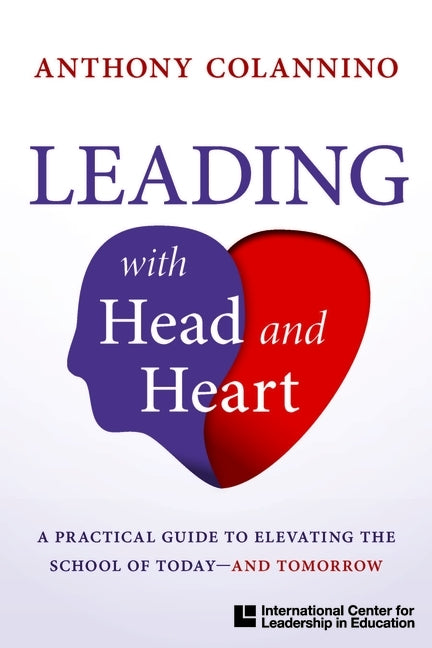 Leading with Head and Heart: A Practical Guide to Elevating the School of Today--And Tomorrow by Colannino, Anthony