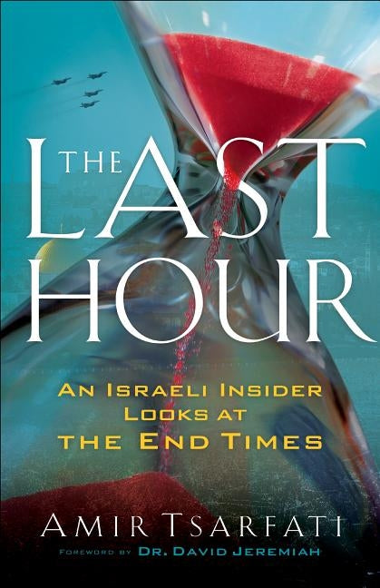 The Last Hour: An Israeli Insider Looks at the End Times by Tsarfati, Amir