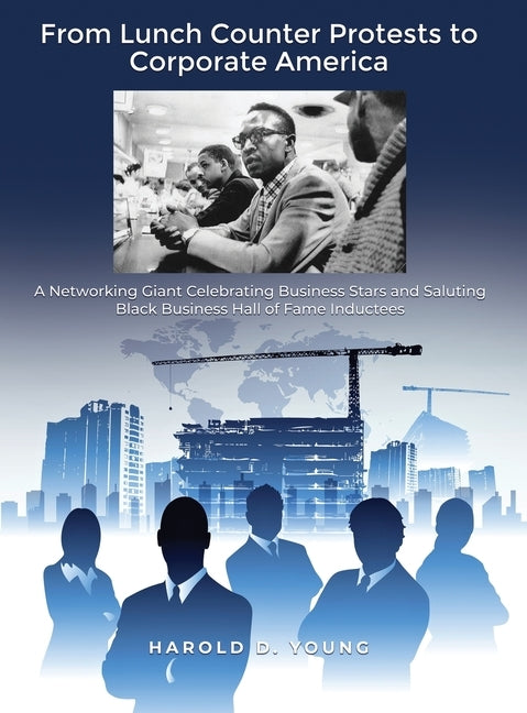 From Lunch Counter Protests to Corporate America: A Networking Giant Celebrating Business Stars and Saluting Black Business Hall of Fame Inductees by Young, Harold D.