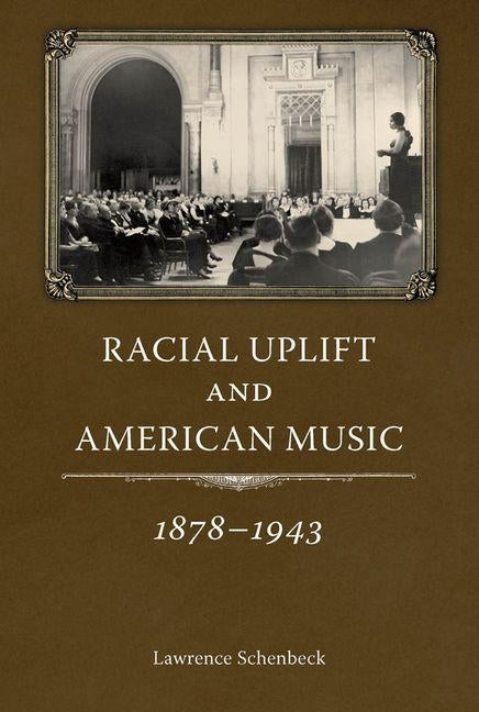 Racial Uplift and American Music, 1878-1943 by Schenbeck, Lawrence