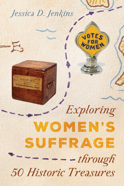 Exploring Women's Suffrage Through 50 Historic Treasures by Jenkins, Jessica D.