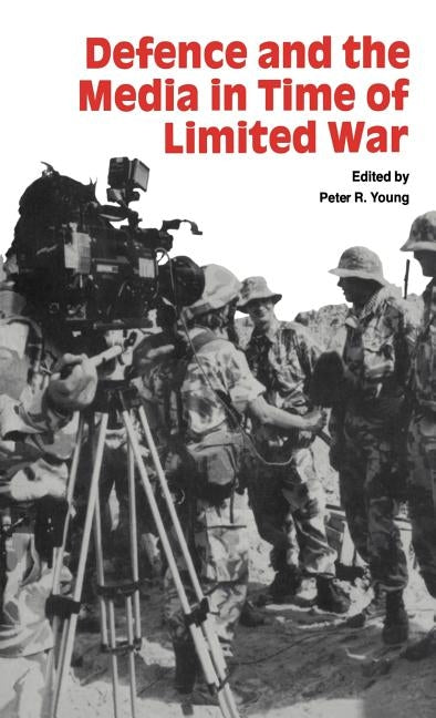 Defence and the Media in Time of Limited War by Young, Peter R.