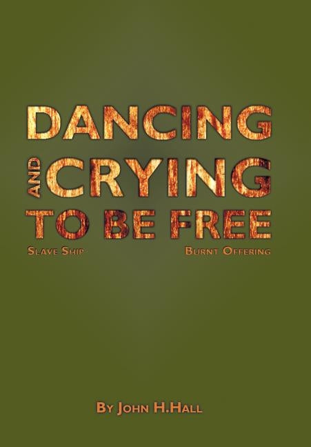 Dancing and Crying to Be Free by Hall, John H.