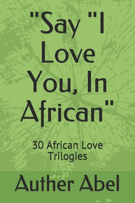 Say I Love You, in African: 30 African Love Trilogies by Abel, Auther