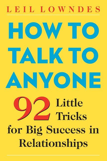 How to Talk to Anyone: 92 Little Tricks for Big Success in Relationships by Lowndes, Leil