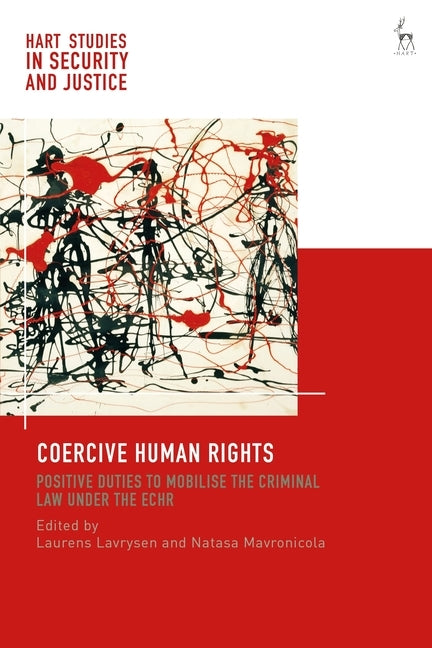 Coercive Human Rights: Positive Duties to Mobilise the Criminal Law Under the Echr by Lavrysen, Laurens