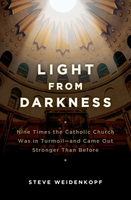 Light from Darkness: Nine Times the Catholic Church Was in Turmoil-And Came Out Stronger Than Before by Wiedenkopf, Steve