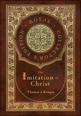The Imitation of Christ (Royal Collector's Edition) (Annotated) (Case Laminate Hardcover with Jacket) by Kempis, Thomas À.