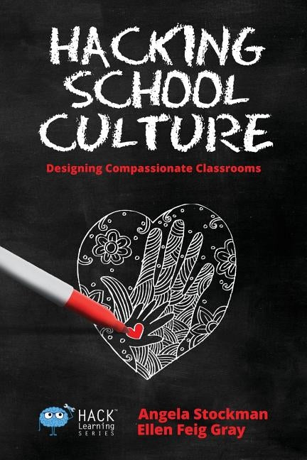 Hacking School Culture: Designing Compassionate Classrooms by Stockman, Angela
