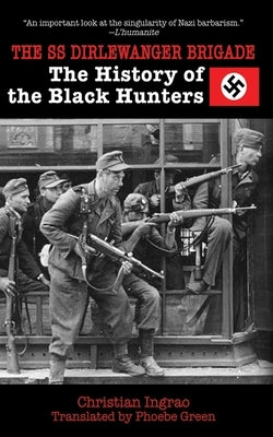 The SS Dirlewanger Brigade: The History of the Black Hunters by Ingrao, Christian